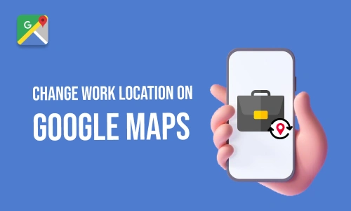 How to Change work location on Google maps